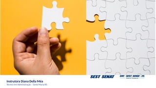 Instrutora Diana Della Méa
Técnico em Administração – Santa Maria/RS
 