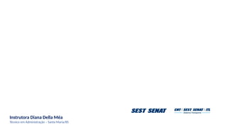 Instrutora Diana Della Méa
Técnico em Administração – Santa Maria/RS
 