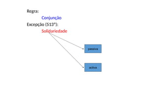 Regra:
Conjunção
Excepção (513º):
Solidariedade
passiva
activa
 