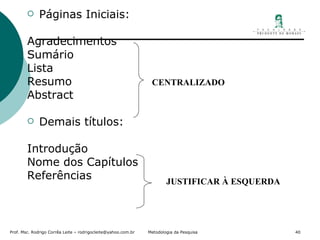 Páginas Iniciais: Agradecimentos Sumário Lista Resumo Abstract Demais títulos: Introdução Nome dos Capítulos Referências CENTRALIZADO JUSTIFICAR À ESQUERDA 