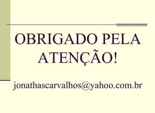 OBRIGADO PELA ATENÇÃO! [email_address] 