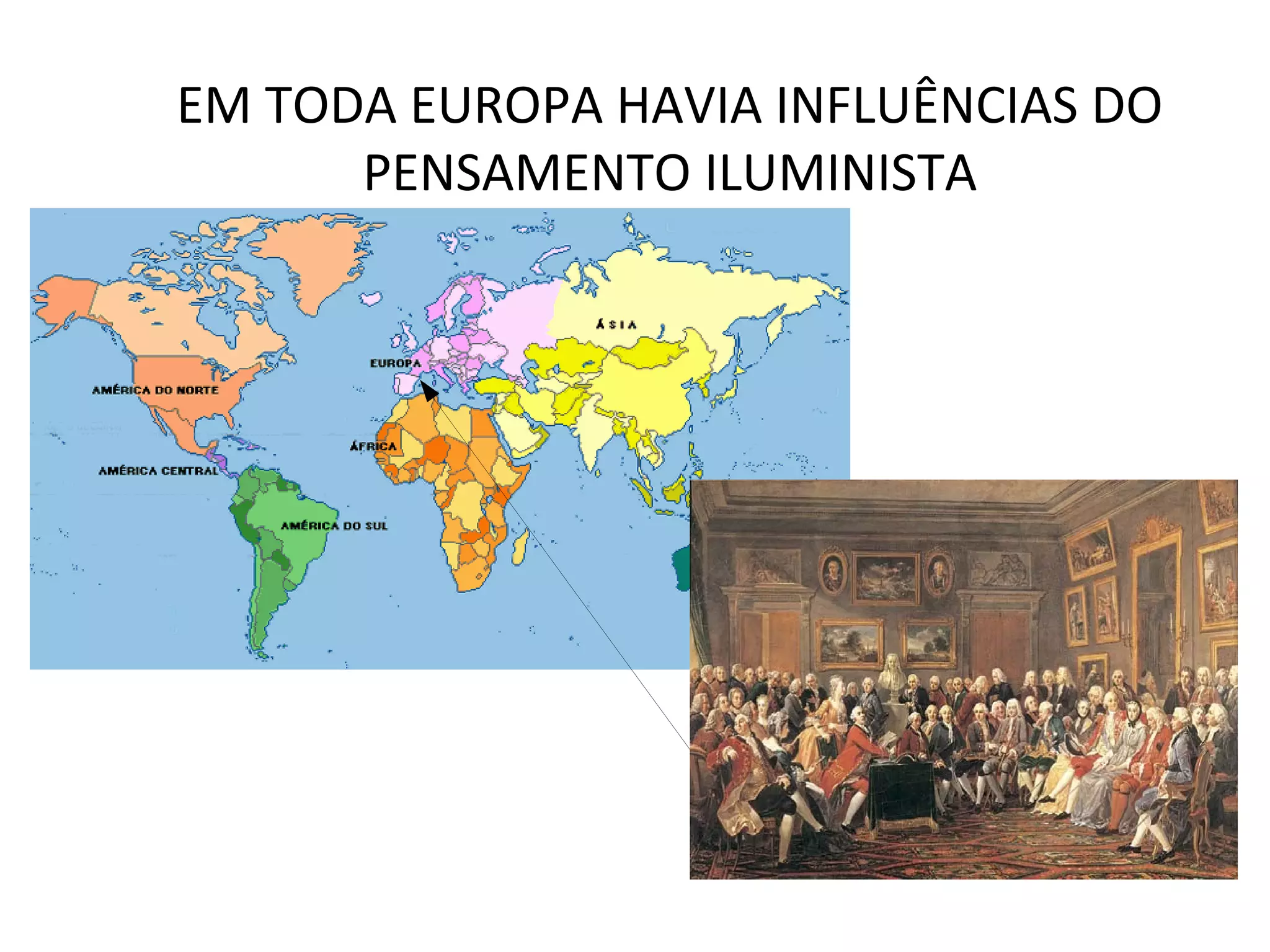 EM TODA EUROPA HAVIA INFLUÊNCIAS DO
PENSAMENTO ILUMINISTA
 