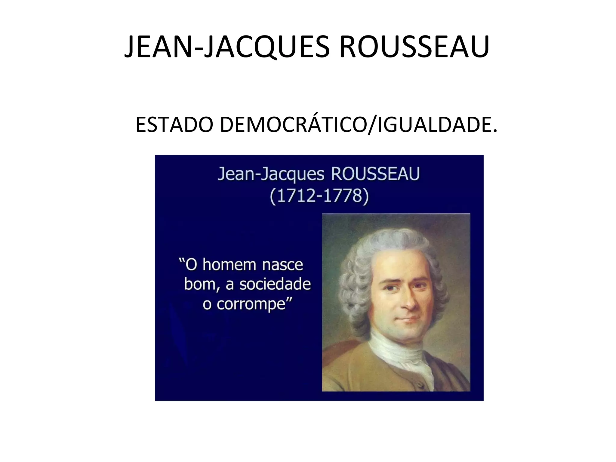 JEAN-JACQUES ROUSSEAU
ESTADO DEMOCRÁTICO/IGUALDADE.
 