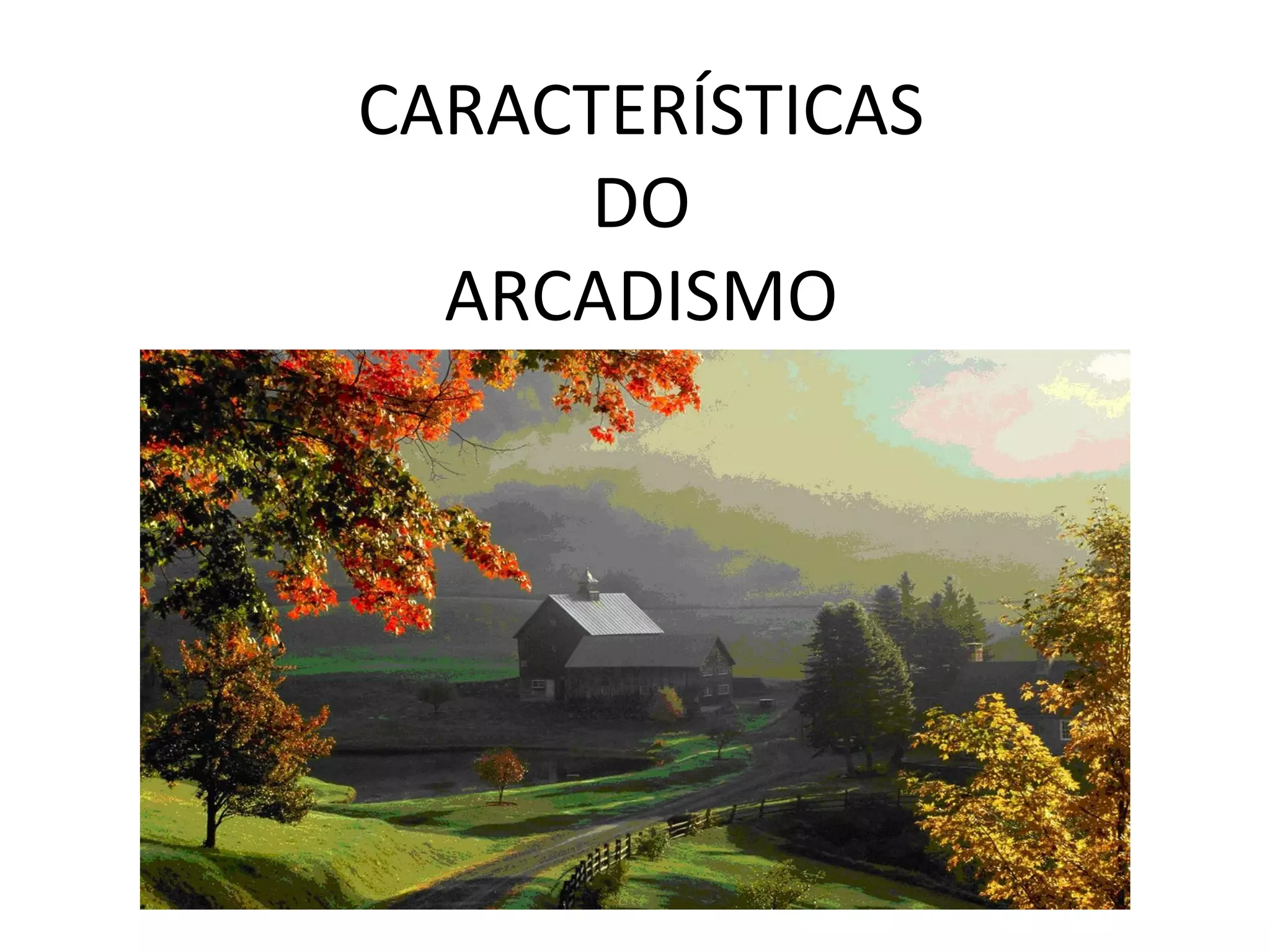CARACTERÍSTICAS
DO
ARCADISMO
 