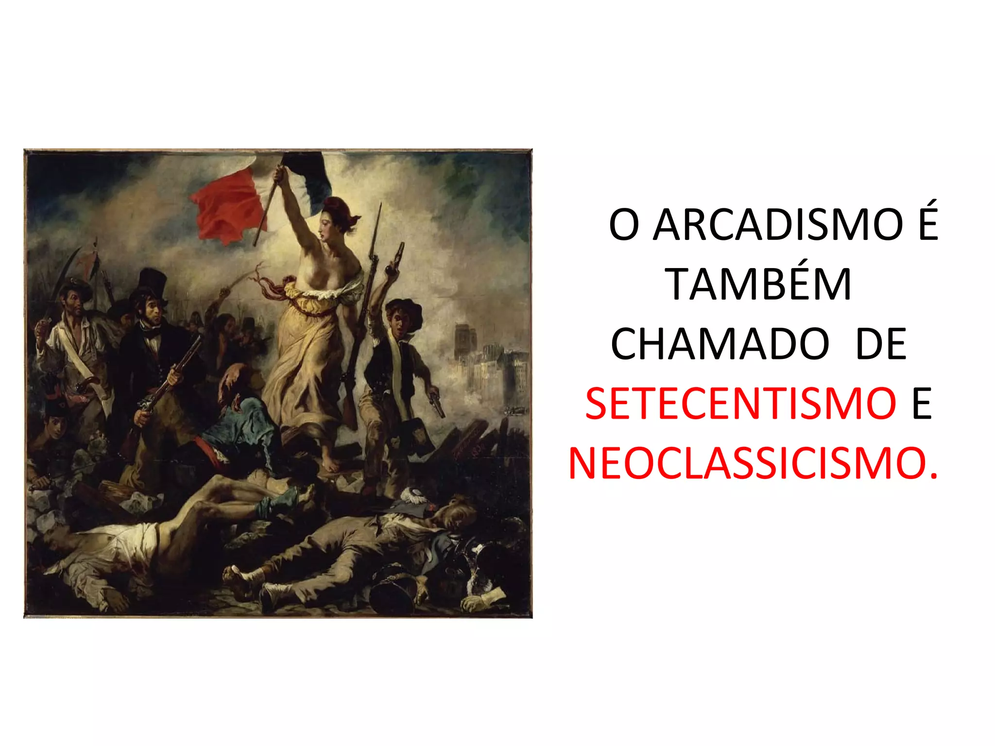 O ARCADISMO É
TAMBÉM
CHAMADO DE
SETECENTISMO E
NEOCLASSICISMO.
 
