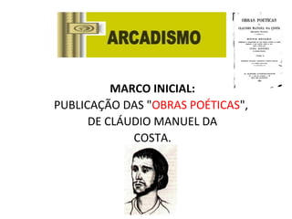 MARCO INICIAL:
PUBLICAÇÃO DAS "OBRAS POÉTICAS",
DE CLÁUDIO MANUEL DA
COSTA.
 