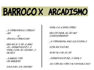 ANTROPOCENTRIS
MO
X
TEOCENTRISMO
HOMEM NÃO SABE
SE APROVEITA A
VIDA OU SE SEGUE A
DEUS.
AMBIENTE
SOMBRIO
EXESSO, EXAGERO
VIDA CAMPESTRE
RESTAURAÇÃO DO
EQUILÍBRIO
ANTIGUIDADE CLÁSSICA
ILUMINISMO
USO DA RAZÃO
APROVEITAR A VIDA
SENTIMENTOS UNIVERSAIS
 