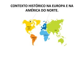 CONTEXTO HISTÓRICO NA EUROPA E NA
AMÉRICA DO NORTE.
 