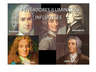 PENSADORES ILUMINISTASPENSADORES ILUMINISTAS
INFLUENTESINFLUENTES
 