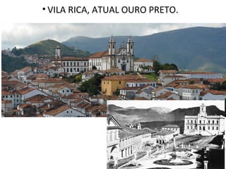 • VILA RICA, ATUAL OURO PRETO.
 