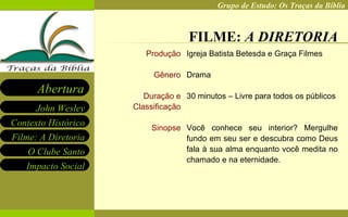 FILME:  A DIRETORIA Produção Gênero Duração e Classificação Sinopse Igreja Batista Betesda e Graça Filmes Drama 30 minutos – Livre para todos os públicos Você conhece seu interior? Mergulhe fundo em seu ser e descubra como Deus fala à sua alma enquanto você medita no chamado e na eternidade. 