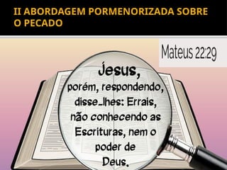 6
II ABORDAGEM PORMENORIZADA SOBRE
O PECADO
 