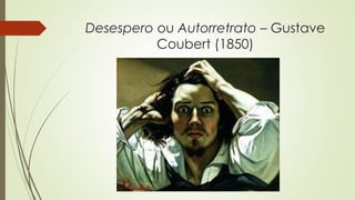 Desespero ou Autorretrato – Gustave
Coubert (1850)
 