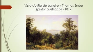 Vista do Rio de Janeiro – Thomas Ender
(pintor austríaco) - 1817
 