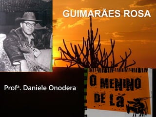 GUIMARÃES ROSA

Profa. Daniele Onodera

 