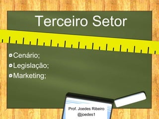 Terceiro Setor

Cenário;
Legislação;
Marketing;



              Prof. Joedes Ribeiro
                    @joedes1
 