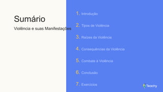 Sumário
Violência e suas Manifestações
1. Introdução
2. Tipos de Violência
3. Raízes da Violência
4. Consequências da Violência
5. Combate à Violência
6. Conclusão
7. Exercícios
 
