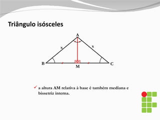 Triângulo isósceles A B C x x a altura AM relativa à base é também mediana e bissetriz interna.  M 
