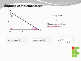Ângulos complementares  A B C a b c ⍺   +    = 90º ⍺ tg  ⍺  = 1 tg   ⇒ Os ângulos  ⍺  e    são  complementares sen  ⍺  = cos   cos  ⍺  = sen   