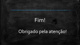 Fim!
Obrigado pela atenção!
 