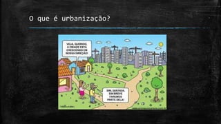 O que é urbanização?
 