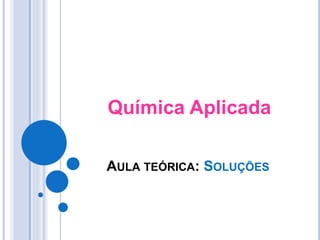 AULA TEÓRICA: SOLUÇÕES
Química Aplicada
 