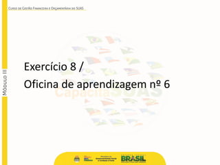 Exercício 8 /
Oficina de aprendizagem nº 6
 