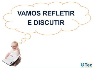 VAMOS REFLETIR
E DISCUTIR
 