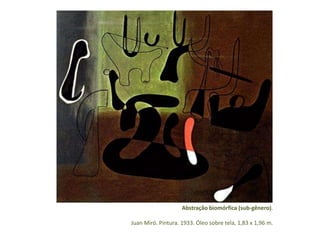 Abstração biomórfica (sub-gênero). 
Juan Miró. Pintura. 1933. Óleo sobre tela, 1,83 x 1,96 m. 
 