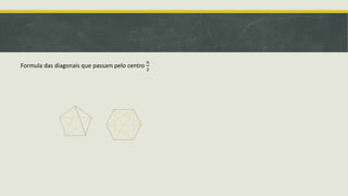 Formula das diagonais que passam pelo centro
𝑛
2
 