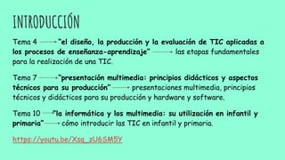 INTRODUCCIÓN
Tema 4 “el diseño, la producción y la evaluación de TIC aplicadas a
los procesos de enseñanza-aprendizaje” la...