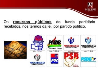 Os recursos p úblicos do fundo partidário
recebidos, nos termos da lei, por partido político.
 