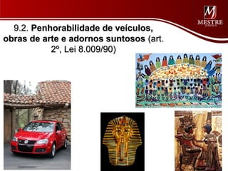 9.2. Penhorabilidade de veículos,
obras de arte e adornos suntosos (art.
           2º, Lei 8.009/90)
 