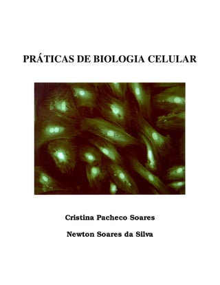 PRÁTICAS DE BIOLOGIA CELULAR




      Cristina Pacheco Soares

       Newton Soares da Silva
 