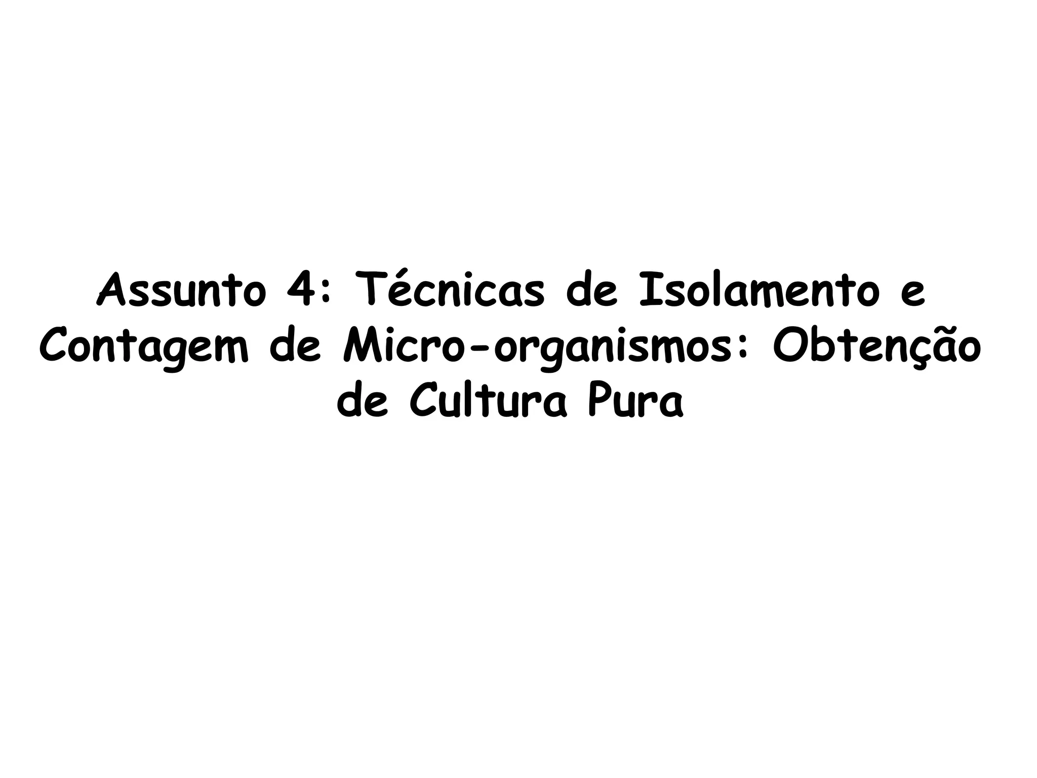 Assunto 4: Técnicas de Isolamento e Contagem de Micro-organismos: Obtenção de Cultura Pura 