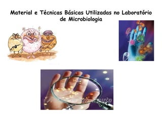 Material e Técnicas Básicas Utilizadas no Laboratório de Microbiologia 