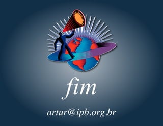 fim
artur@ipb.org.br
 