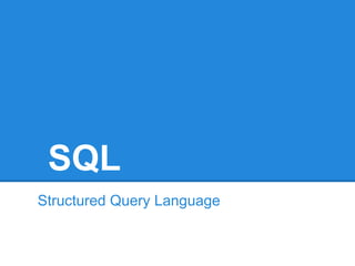 SQL
Structured Query Language

 