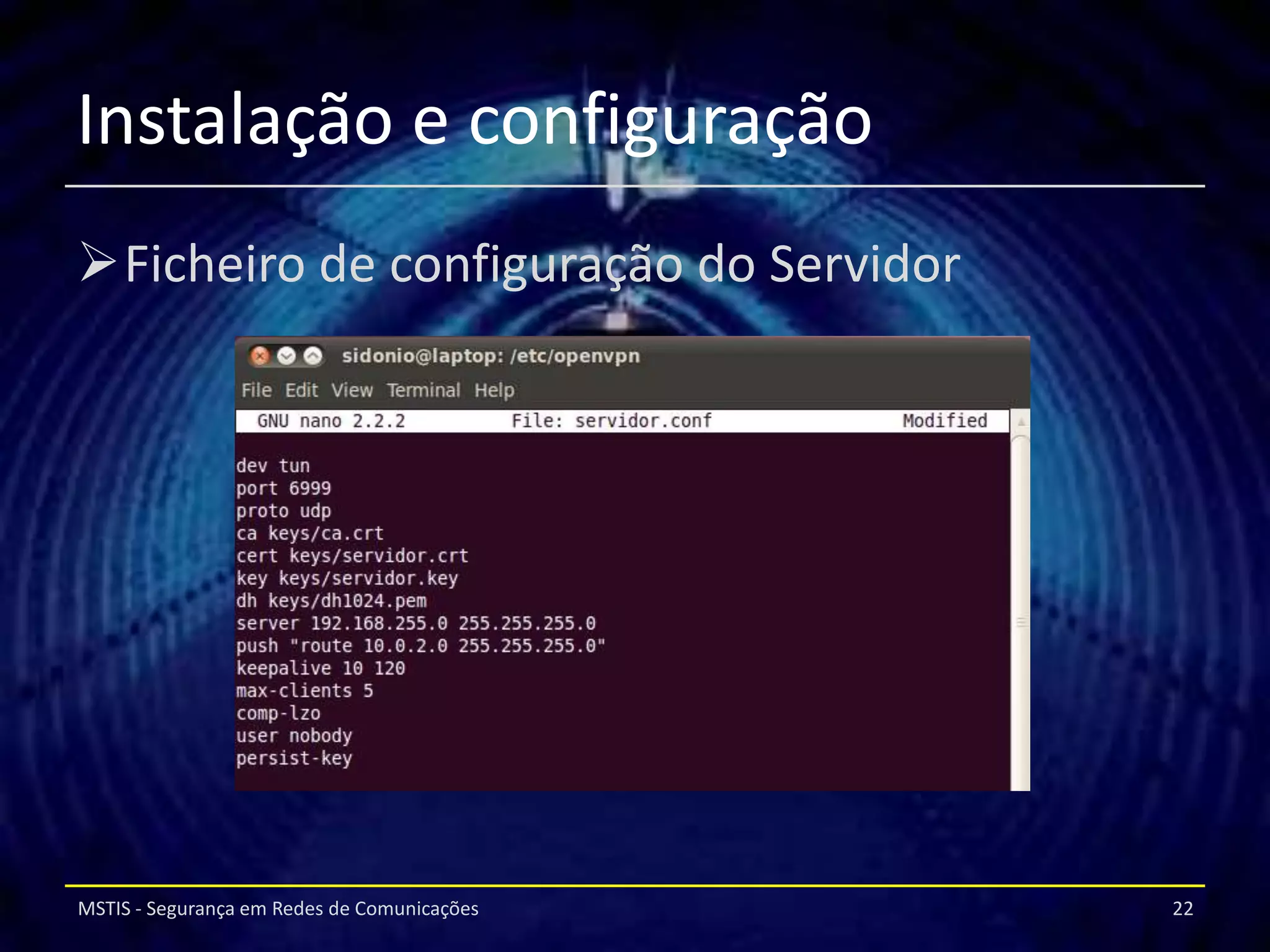 Instalação e configuração
Ficheiro de configuração do Servidor




MSTIS - Segurança em Redes de Comunicações   22
 