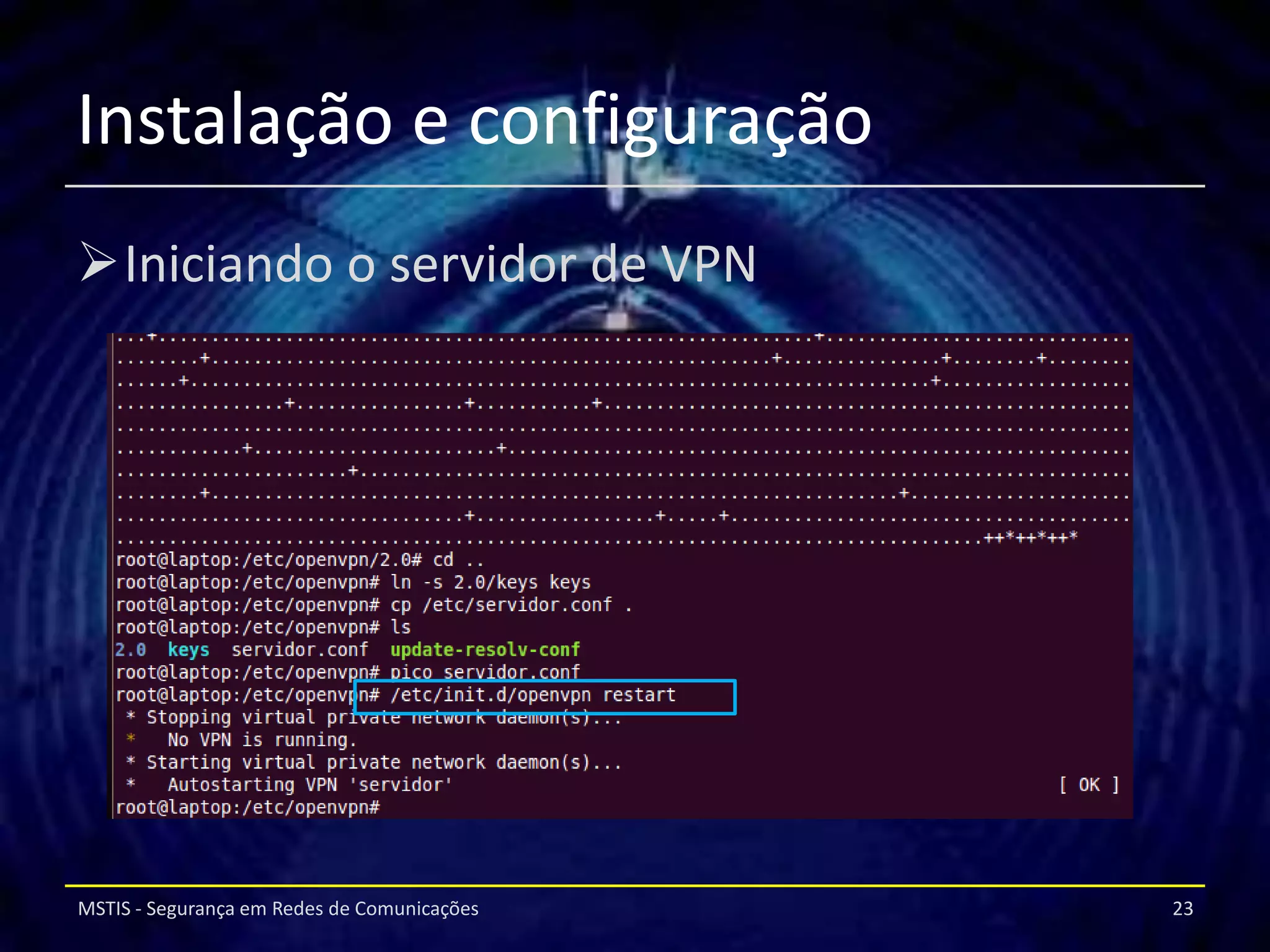 Instalação e configuração
Iniciando o servidor de VPN




MSTIS - Segurança em Redes de Comunicações   23
 
