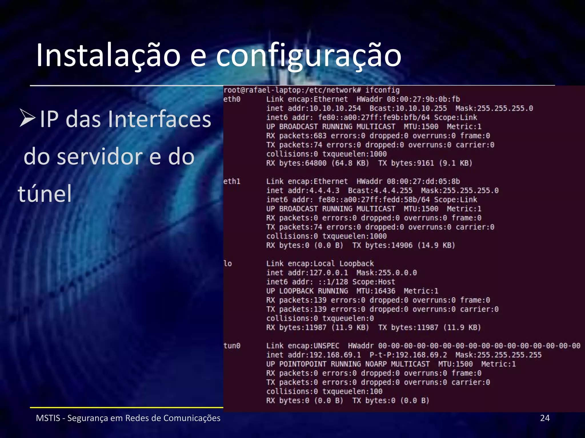 Instalação e configuração
IP das Interfaces
 do servidor e do
túnel




 MSTIS - Segurança em Redes de Comunicações   24
 