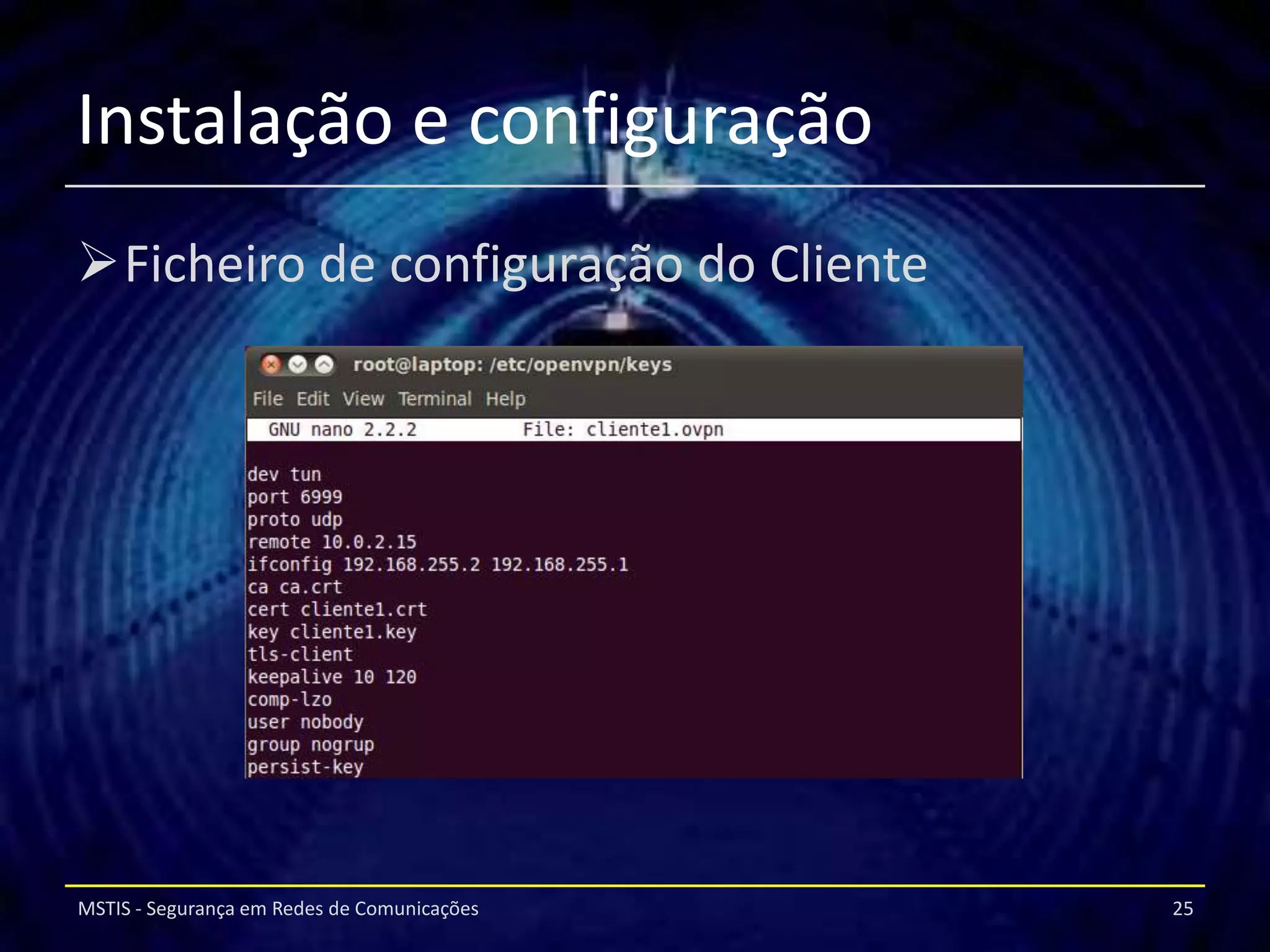 Instalação e configuração
Ficheiro de configuração do Cliente




MSTIS - Segurança em Redes de Comunicações   25
 