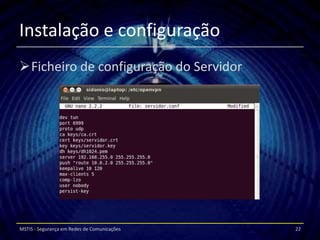 Instalação e configuração
Ficheiro de configuração do Servidor




MSTIS - Segurança em Redes de Comunicações   22
 