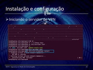 Instalação e configuração
Iniciando o servidor de VPN




MSTIS - Segurança em Redes de Comunicações   23
 