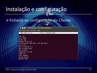 Instalação e configuração
Ficheiro de configuração do Cliente




MSTIS - Segurança em Redes de Comunicações   25
 