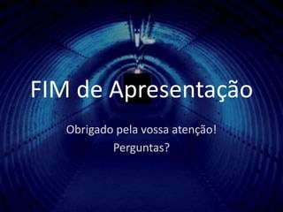 FIM de Apresentação
   Obrigado pela vossa atenção!
           Perguntas?
 