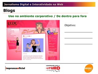 Jornalismo Digital e Interatividade na Web Uso no ambiente corporativo / De dentro para fora Blogs Objetivo: __________________ __________________ __________________ 