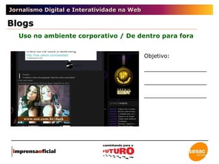 Jornalismo Digital e Interatividade na Web Uso no ambiente corporativo / De dentro para fora Blogs Objetivo: __________________ __________________ __________________ 