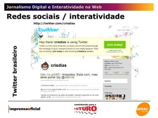 Jornalismo Digital e Interatividade na Web Redes sociais / interatividade Twitter brasileiro http://twitter.com/crisdias 
