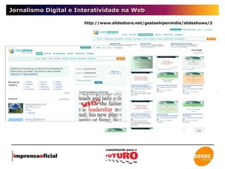 Jornalismo Digital e Interatividade na Web http://www.slideshare.net/gestaohipermidia/slideshows/2 